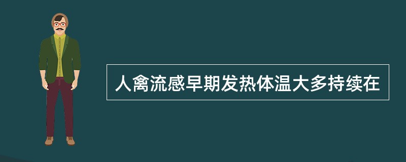 人禽流感早期发热体温大多持续在