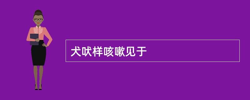 犬吠样咳嗽见于