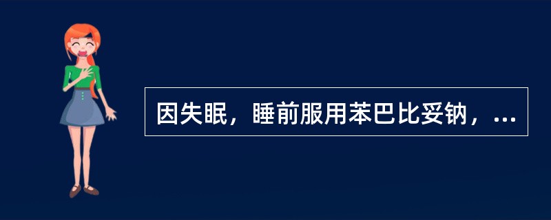 因失眠，睡前服用苯巴比妥钠，第二天上午呈现宿醉现象，此表现属于