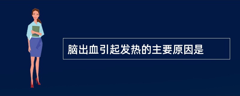 脑出血引起发热的主要原因是