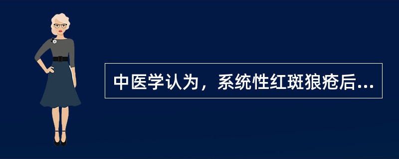 中医学认为，系统性红斑狼疮后期的主要病机是（　　）。