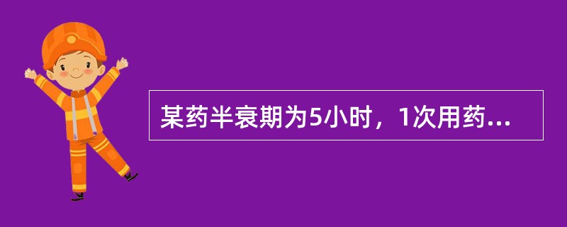 某药半衰期为5小时，1次用药后从体内基本消除（消除95％以上）的最短时间是（　　）。