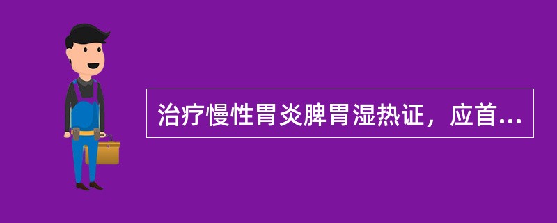 治疗慢性胃炎脾胃湿热证，应首选的方剂是（　　）。