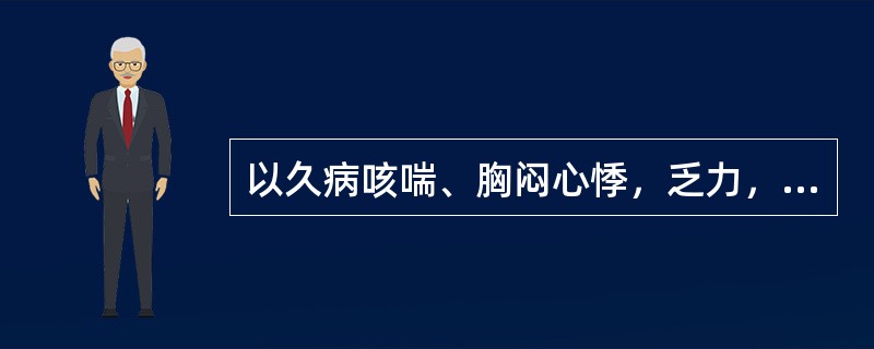 以久病咳喘、胸闷心悸，乏力，自汗声低为特征的证是（　　）。