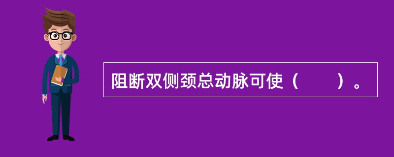 阻断双侧颈总动脉可使（　　）。