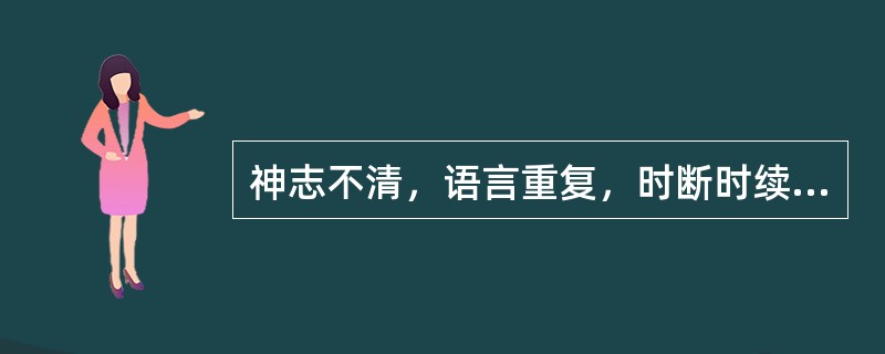 神志不清，语言重复，时断时续指（　　）。