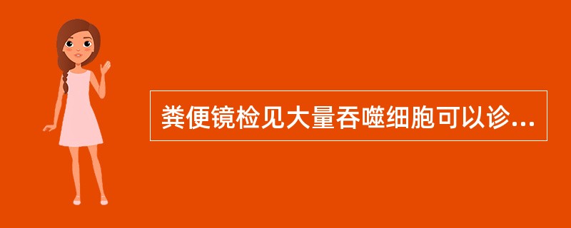 粪便镜检见大量吞噬细胞可以诊断的疾病是（　　）。 