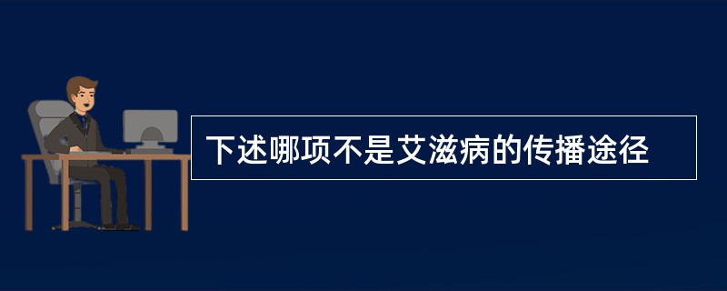 下述哪项不是艾滋病的传播途径