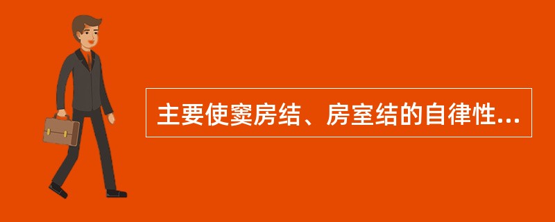 主要使窦房结、房室结的自律性降低，传导速度减慢，APD和ERP延长的药物是