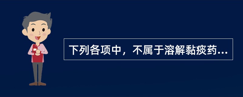 下列各项中，不属于溶解黏痰药的是