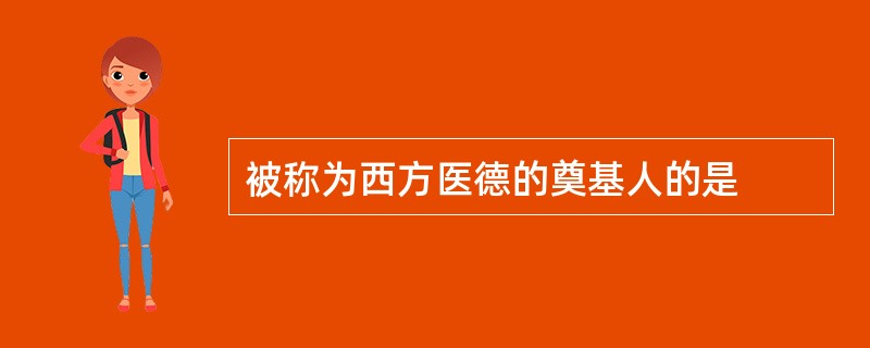 被称为西方医德的奠基人的是