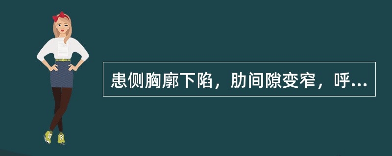 患侧胸廓下陷，肋间隙变窄，呼吸动度减弱或消失见于