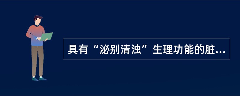 具有“泌别清浊”生理功能的脏腑是