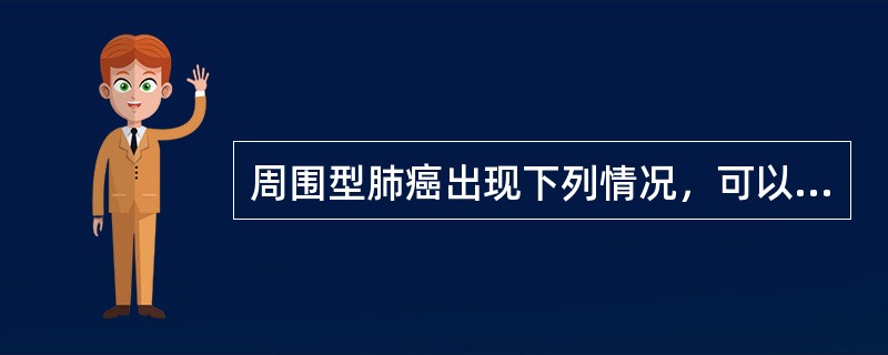 周围型肺癌出现下列情况，可以手术治疗的是