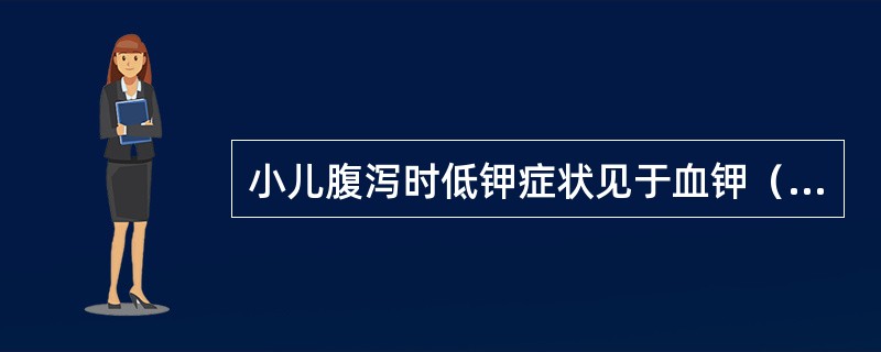 小儿腹泻时低钾症状见于血钾（mmol/L）低于多少为诊断标准