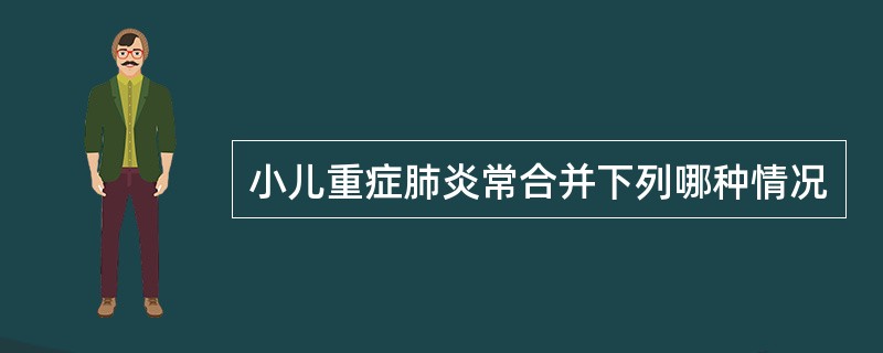 小儿重症肺炎常合并下列哪种情况