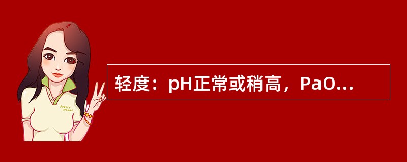 轻度：pH正常或稍高，PaO2正常，PaCO2稍低，提示