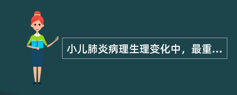 小儿肺炎病理生理变化中，最重要的改变为