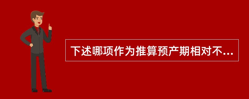 下述哪项作为推算预产期相对不准确的是