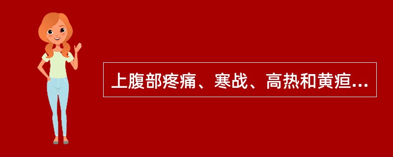 上腹部疼痛、寒战、高热和黄疸，最常见于