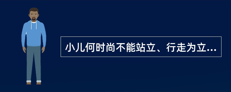小儿何时尚不能站立、行走为立迟、行迟