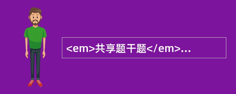 <em>共享题干题</em>男，53岁。公司经理，吸烟15年，每天2包，体重75kg，身高164cm。<br /><p class="MsoNorm