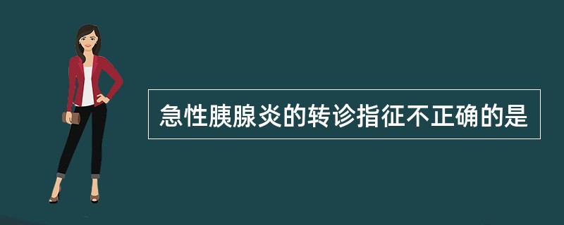 急性胰腺炎的转诊指征不正确的是