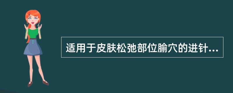 适用于皮肤松弛部位腧穴的进针方法是