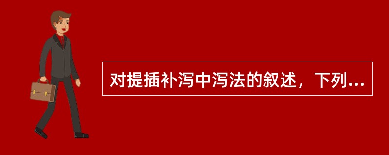 对提插补泻中泻法的叙述，下列哪项是错误的
