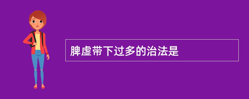 脾虚带下过多的治法是