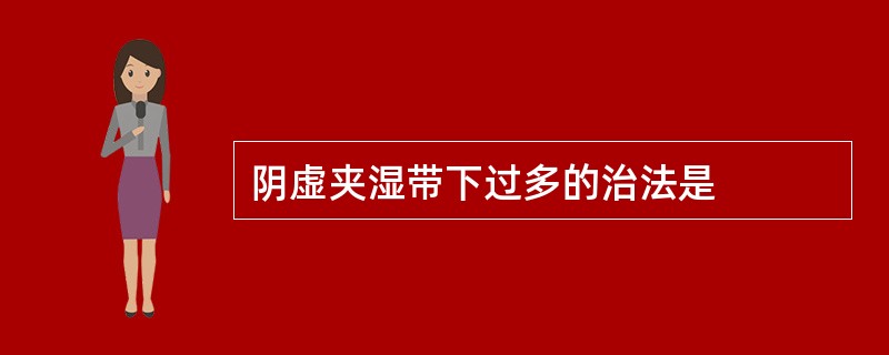 阴虚夹湿带下过多的治法是