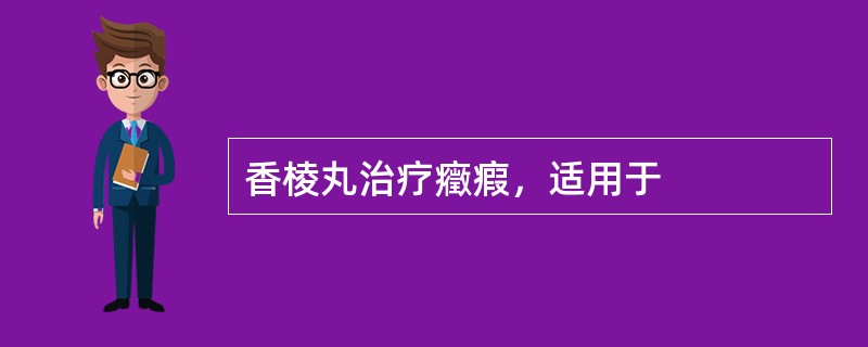 香棱丸治疗癥瘕，适用于