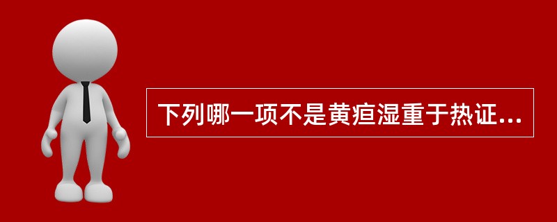 下列哪一项不是黄疸湿重于热证的特点