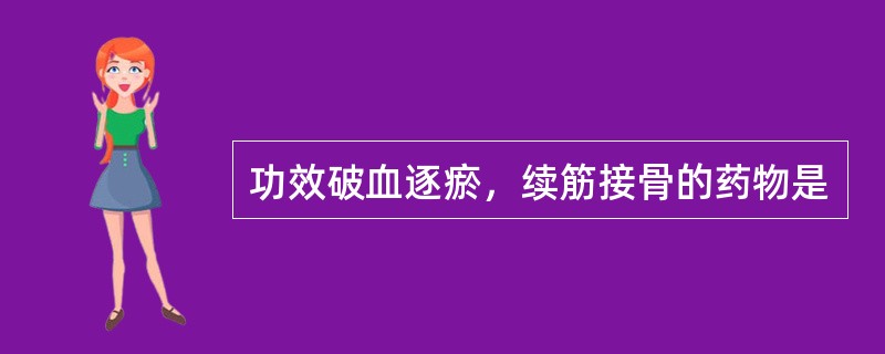 功效破血逐瘀，续筋接骨的药物是