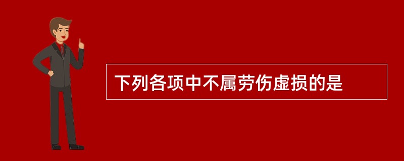 下列各项中不属劳伤虚损的是