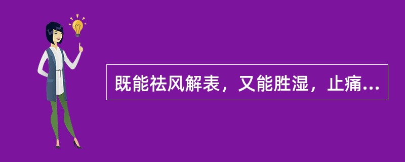 既能祛风解表，又能胜湿，止痛，止痉的药物是