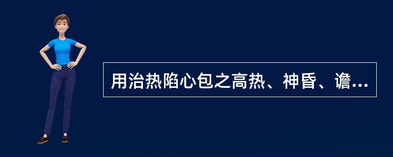 用治热陷心包之高热、神昏、谵语，最宜选用的药物是