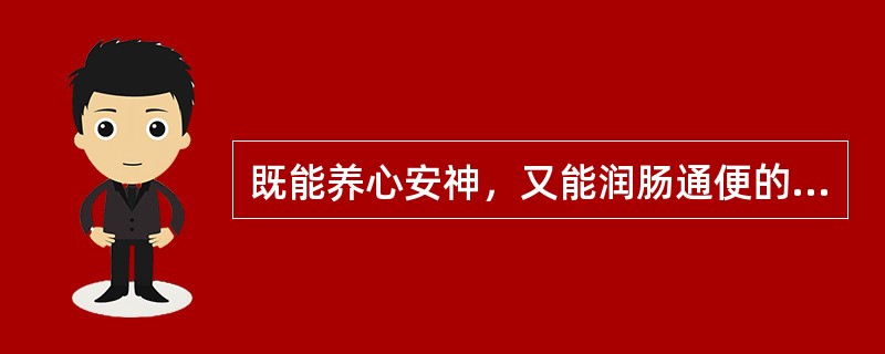 既能养心安神，又能润肠通便的药物是