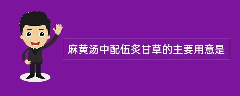 麻黄汤中配伍炙甘草的主要用意是