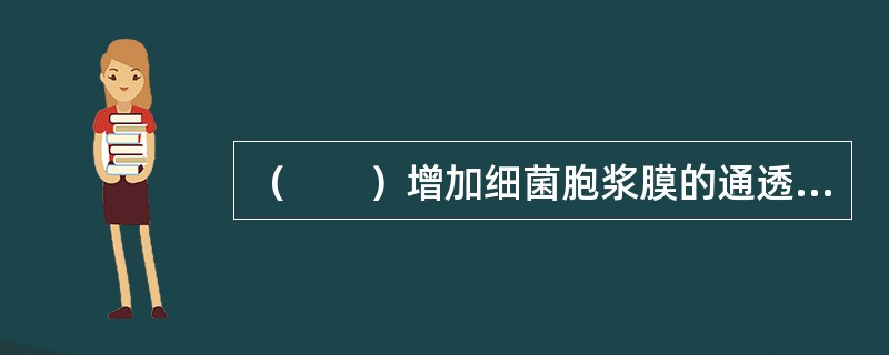 （　　）增加细菌胞浆膜的通透性。