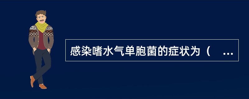 感染嗜水气单胞菌的症状为（　　）。