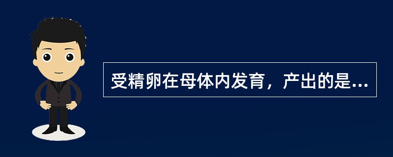 受精卵在母体内发育，产出的是幼体，但幼体的营养主要由卵黄供给，与母体没有或很少有营养联系，这种生殖方式是（　　）。