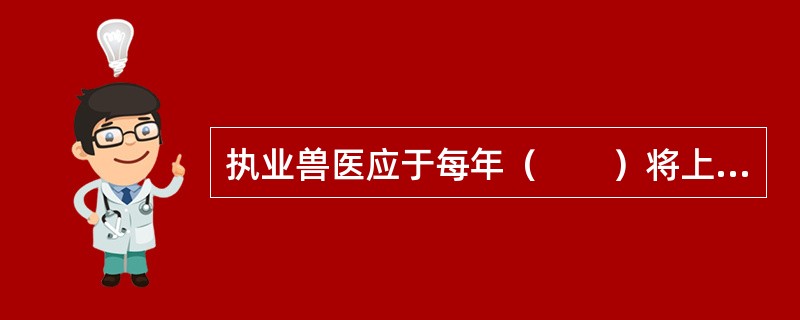 执业兽医应于每年（　　）将上年度兽医执业活动情况向注册机关报告。