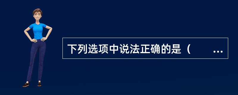 下列选项中说法正确的是（　　）。