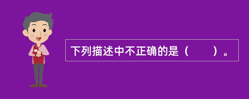 下列描述中不正确的是（　　）。
