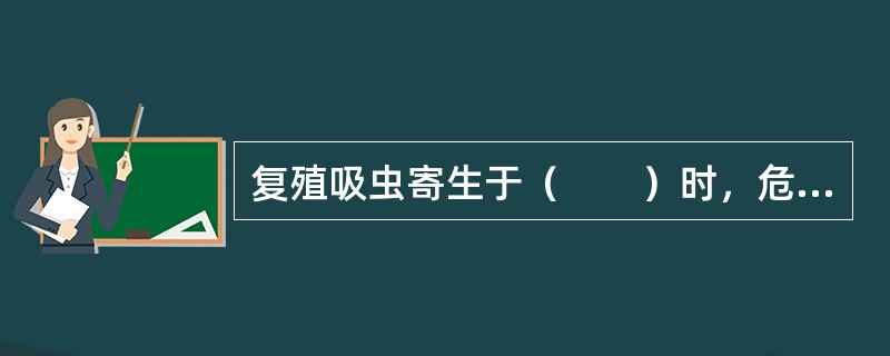 复殖吸虫寄生于（　　）时，危害相对较小。