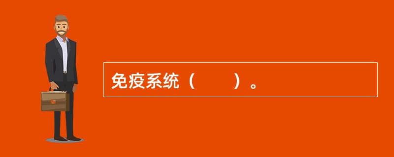 免疫系统（　　）。