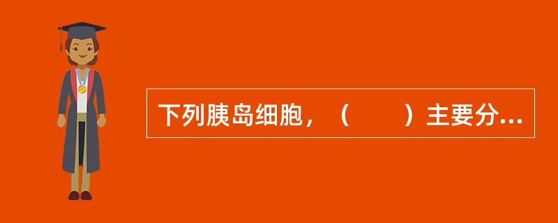 下列胰岛细胞，（　　）主要分泌胰高血糖素。
