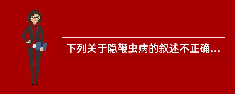 下列关于隐鞭虫病的叙述不正确的是（　　）。