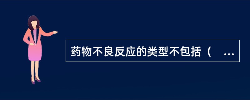 药物不良反应的类型不包括（　　）。